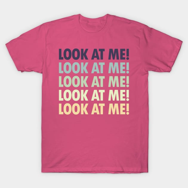 Look At Me! - A Classic Design for Extroverts T-Shirt by tiokvadrat